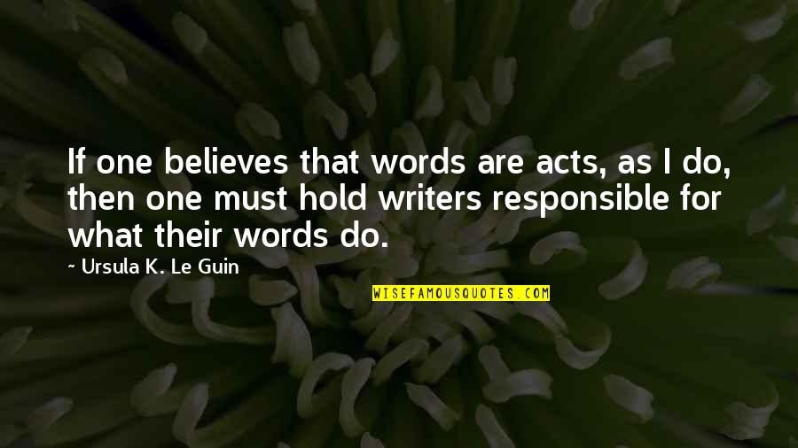 Ludgate Square Quotes By Ursula K. Le Guin: If one believes that words are acts, as