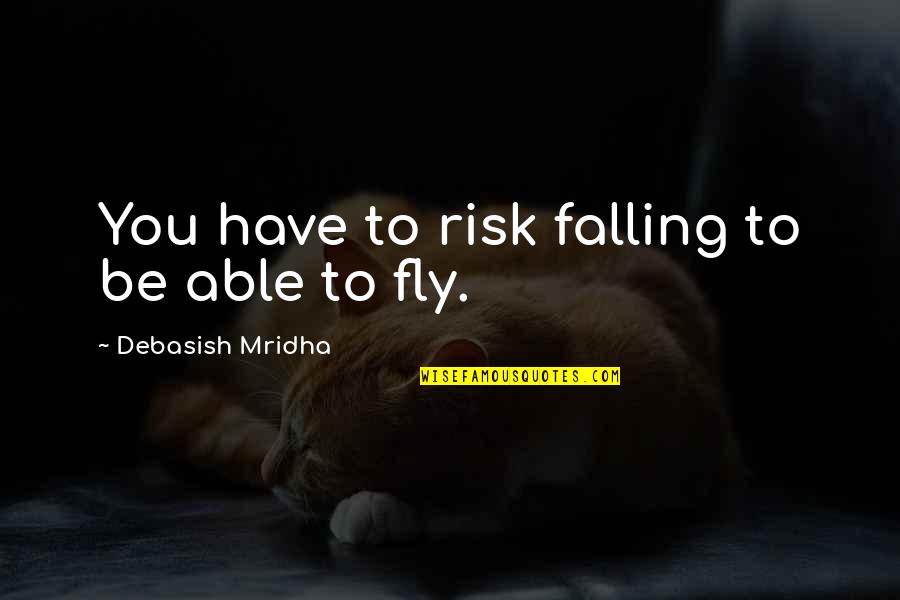 Ludgood Masonry Quotes By Debasish Mridha: You have to risk falling to be able Ludgood Masonry Quotes By Debasish Mridha: You have to risk falling to be able