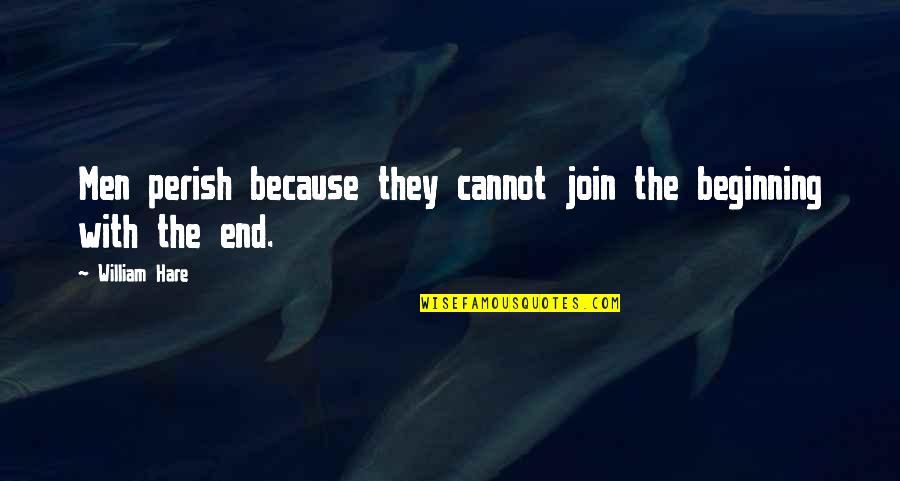 Ludicash Quotes By William Hare: Men perish because they cannot join the beginning
