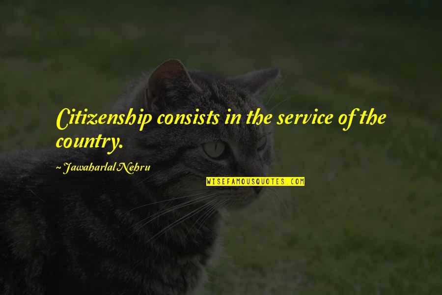 Ludicrous Mode Quotes By Jawaharlal Nehru: Citizenship consists in the service of the country.