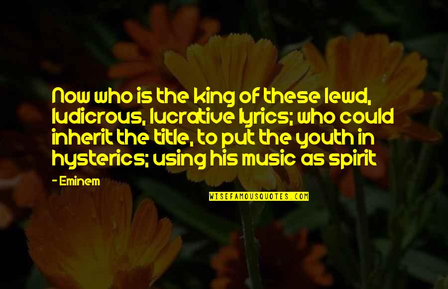 Ludicrous Quotes By Eminem: Now who is the king of these lewd,