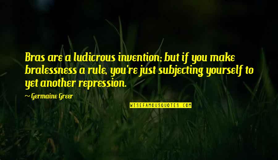 Ludicrous Quotes By Germaine Greer: Bras are a ludicrous invention; but if you