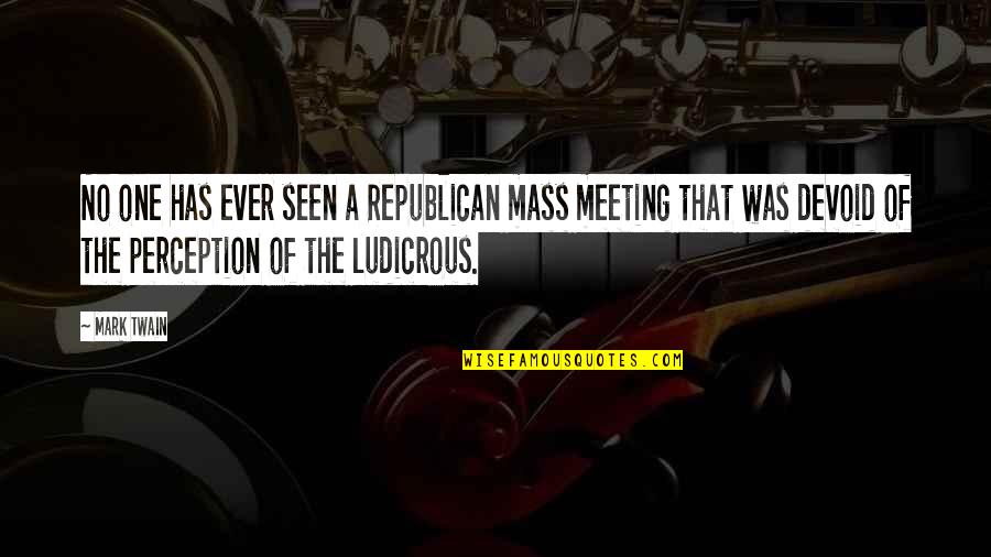 Ludicrous Quotes By Mark Twain: No one has ever seen a Republican mass
