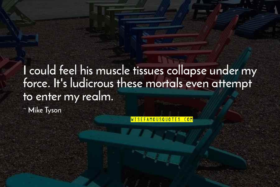 Ludicrous Quotes By Mike Tyson: I could feel his muscle tissues collapse under
