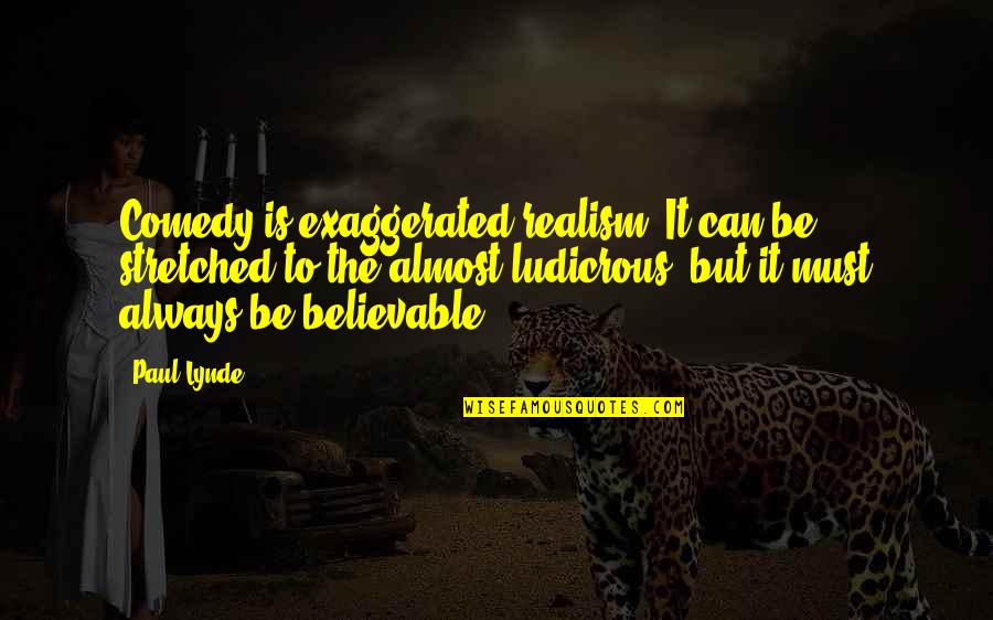 Ludicrous Quotes By Paul Lynde: Comedy is exaggerated realism. It can be stretched