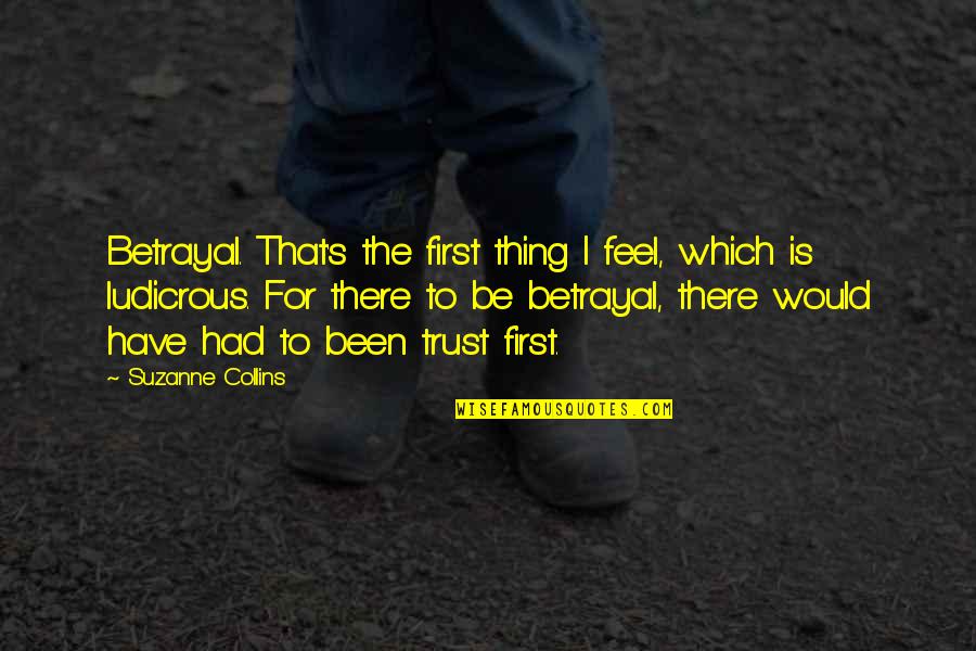 Ludicrous Quotes By Suzanne Collins: Betrayal. That's the first thing I feel, which