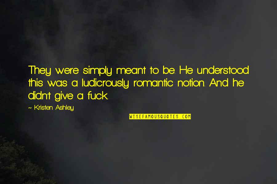 Ludicrously Quotes By Kristen Ashley: They were simply meant to be. He understood Ludicrously Quotes By Kristen Ashley: They were simply meant to be. He understood