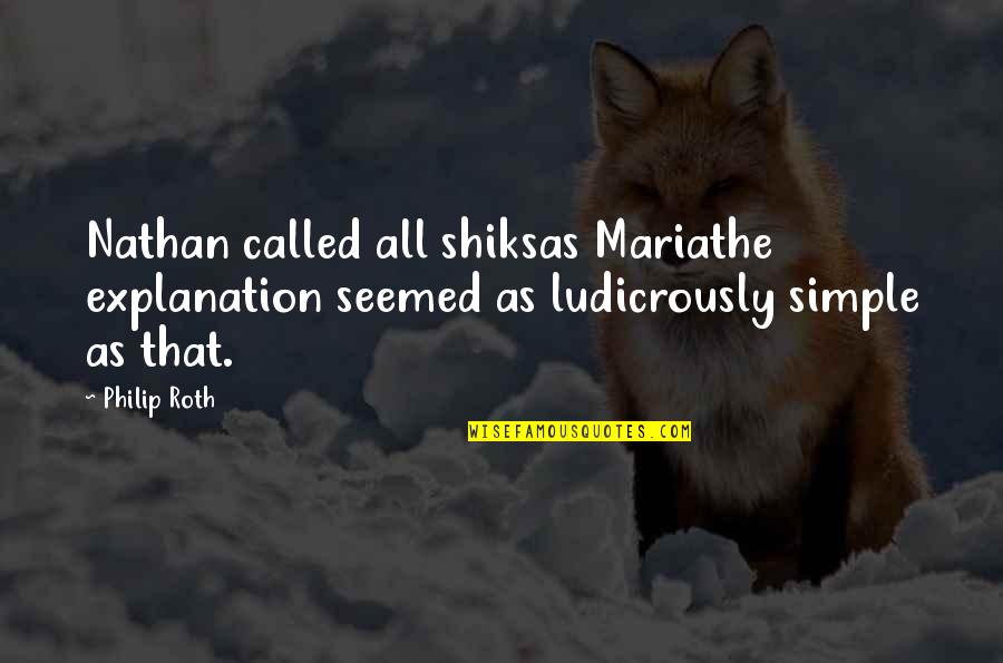 Ludicrously Quotes By Philip Roth: Nathan called all shiksas Mariathe explanation seemed as