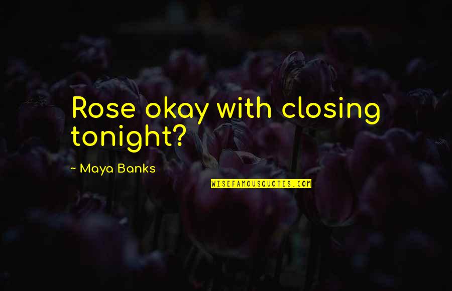 Ludilo Devojacke Quotes By Maya Banks: Rose okay with closing tonight? Ludilo Devojacke Quotes By Maya Banks: Rose okay with closing tonight?