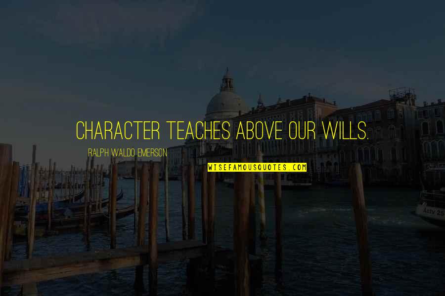 Ludimusic Quotes By Ralph Waldo Emerson: Character teaches above our wills.