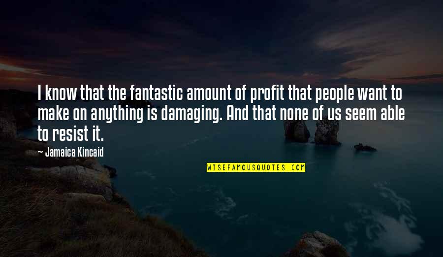 Ludington Mi Quotes By Jamaica Kincaid: I know that the fantastic amount of profit