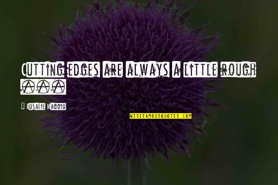 Ludivine Clerc Quotes By Rosalie Maggio: Cutting edges are always a little rough ... Ludivine Clerc Quotes By Rosalie Maggio: Cutting edges are always a little rough ...