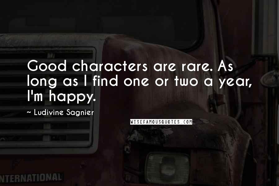 Ludivine Sagnier quotes: Good characters are rare. As long as I find one or two a year, I'm happy.