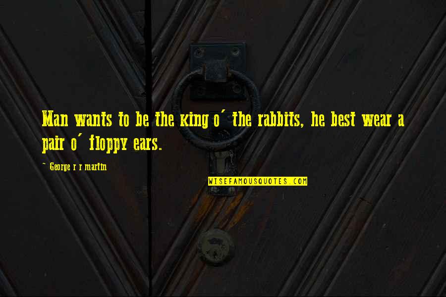 Ludlows Of Holloway Quotes By George R R Martin: Man wants to be the king o' the Ludlows Of Holloway Quotes By George R R Martin: Man wants to be the king o' the