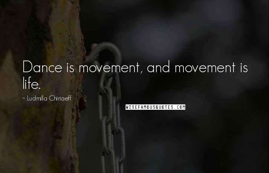 Ludmilla Chiriaeff quotes: Dance is movement, and movement is life.