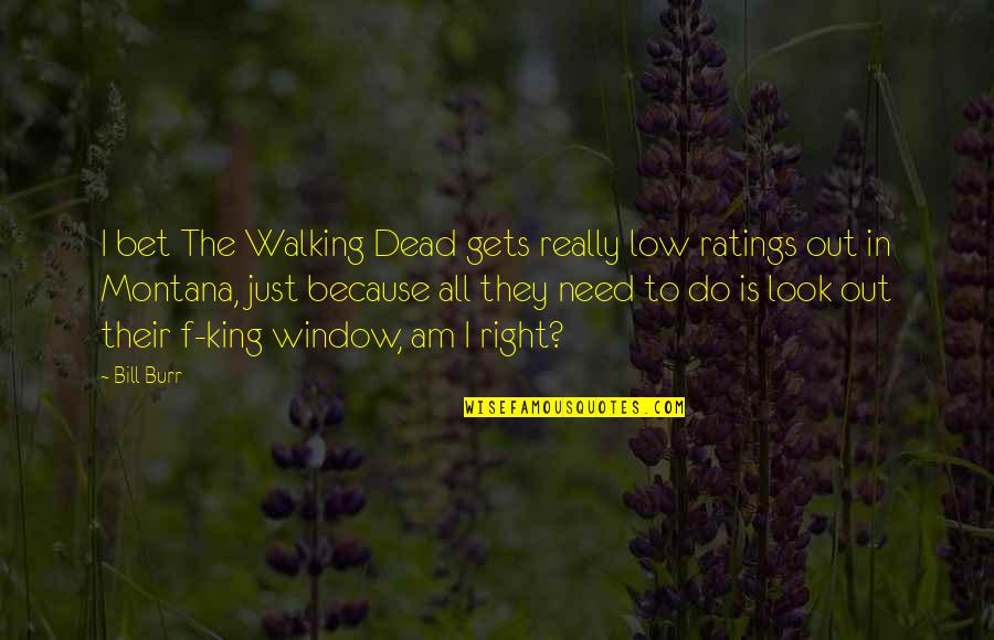 Ludo Bagman Quotes By Bill Burr: I bet The Walking Dead gets really low