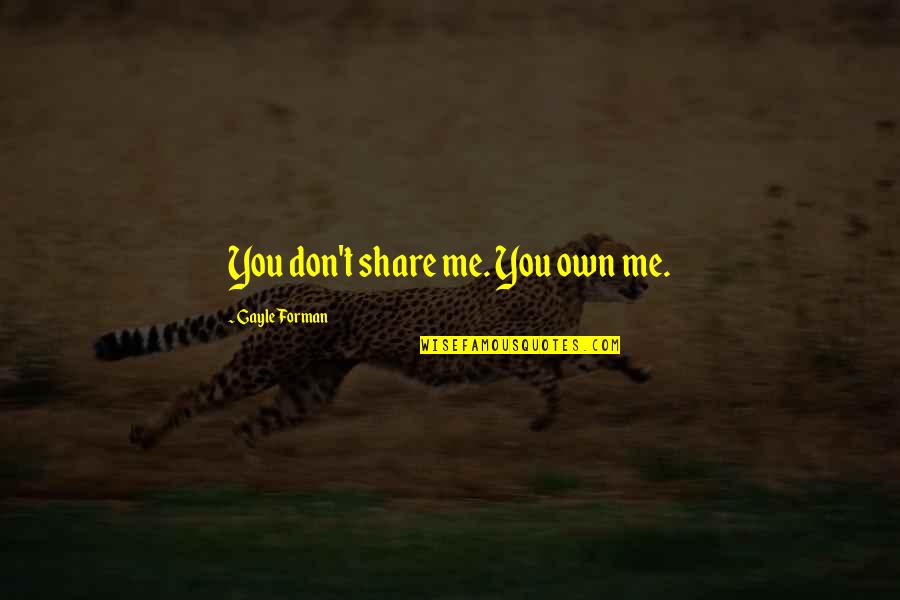Ludolph Of Saxony Quotes By Gayle Forman: You don't share me. You own me. Ludolph Of Saxony Quotes By Gayle Forman: You don't share me. You own me.