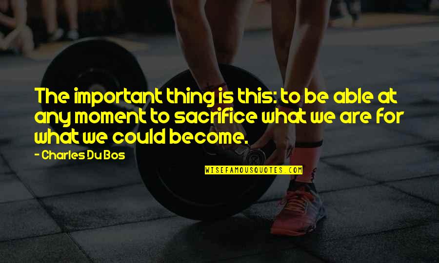 Ludosti U Quotes By Charles Du Bos: The important thing is this: to be able Ludosti U Quotes By Charles Du Bos: The important thing is this: to be able