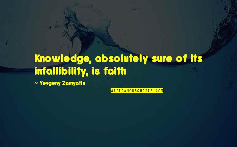 Ludum Dare Quotes By Yevgeny Zamyatin: Knowledge, absolutely sure of its infallibility, is faith Ludum Dare Quotes By Yevgeny Zamyatin: Knowledge, absolutely sure of its infallibility, is faith