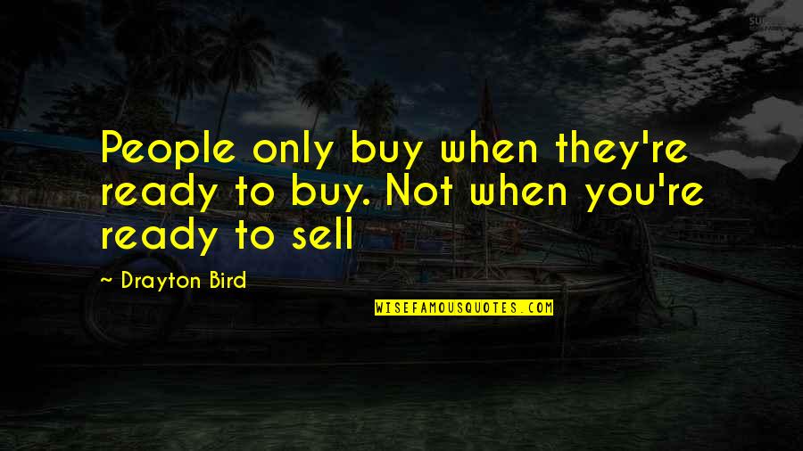 Ludum Quotes By Drayton Bird: People only buy when they're ready to buy.