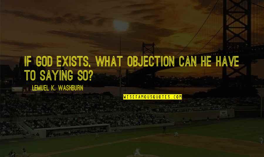 Ludus Quotes By Lemuel K. Washburn: If God exists, what objection can he have Ludus Quotes By Lemuel K. Washburn: If God exists, what objection can he have