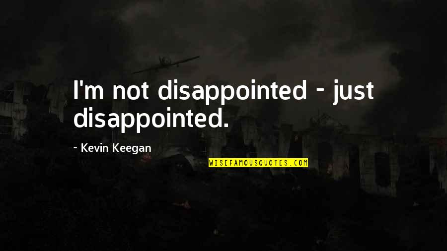 Ludus Tickets Quotes By Kevin Keegan: I'm not disappointed - just disappointed.