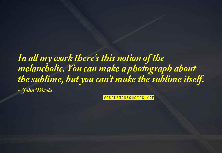Ludvig Holberg Quotes By John Divola: In all my work there's this notion of