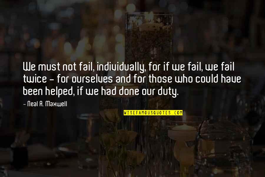 Ludvig Holberg Quotes By Neal A. Maxwell: We must not fail, individually, for if we