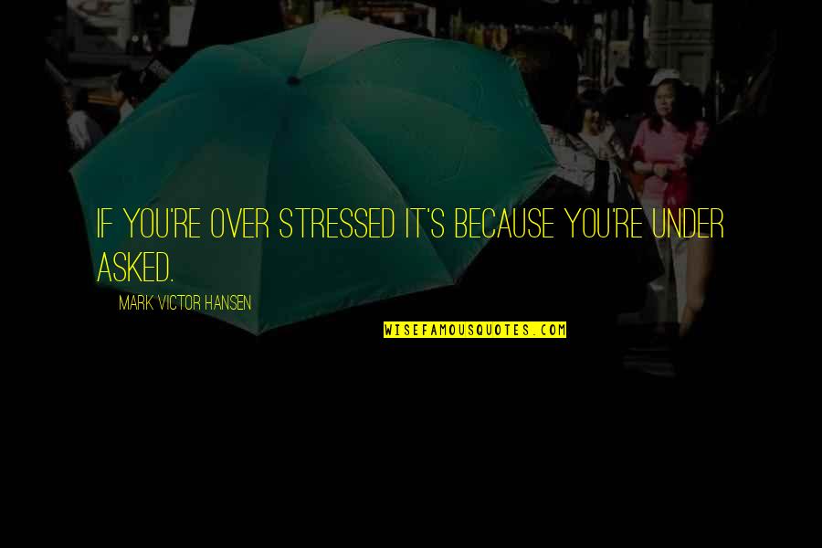 Ludwick Montgomery Quotes By Mark Victor Hansen: If you're over stressed it's because you're under Ludwick Montgomery Quotes By Mark Victor Hansen: If you're over stressed it's because you're under