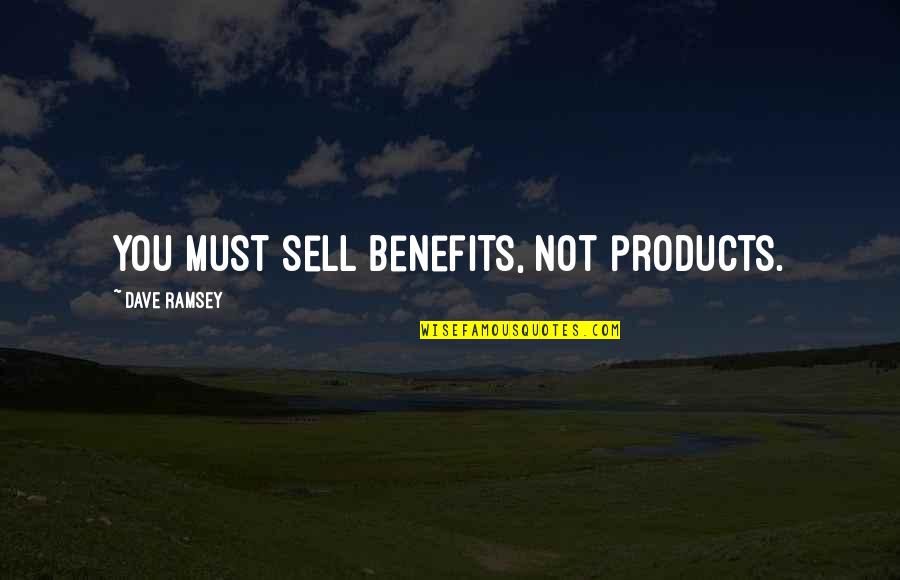 Ludwig Beck Quotes By Dave Ramsey: You must sell benefits, not products.