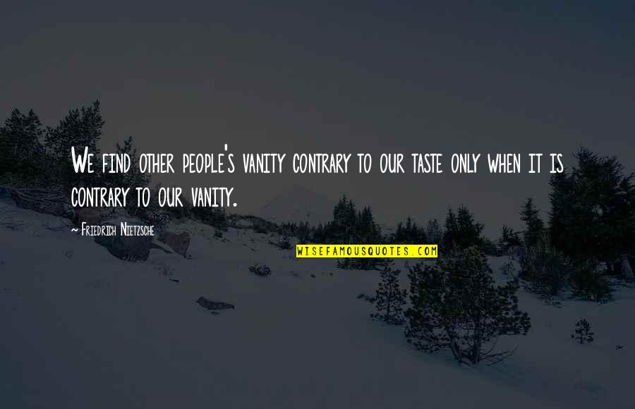 Ludwig Borne Quotes By Friedrich Nietzsche: We find other people's vanity contrary to our