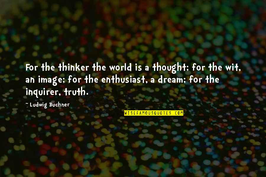 Ludwig Buchner Quotes By Ludwig Buchner: For the thinker the world is a thought;