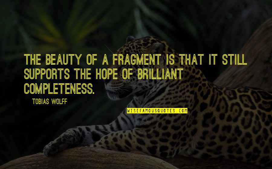 Ludwig Feuerbach Famous Quotes By Tobias Wolff: The beauty of a fragment is that it