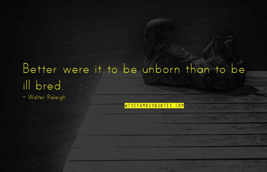 Ludwig Guttmann Quotes By Walter Raleigh: Better were it to be unborn than to