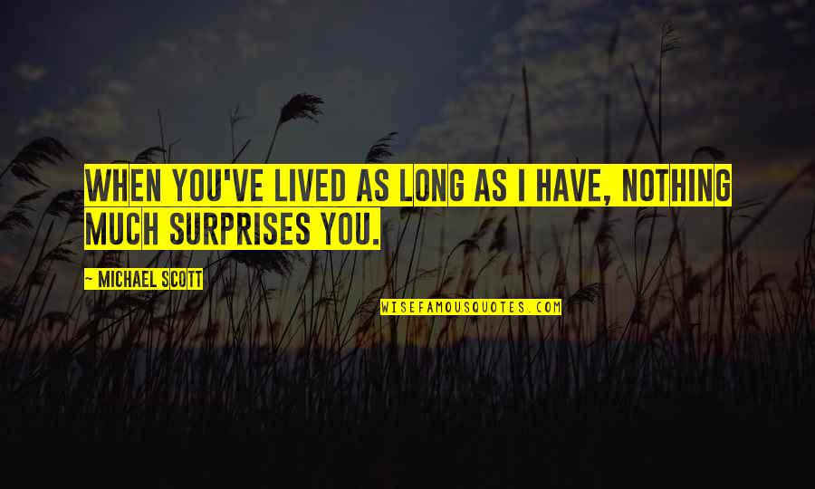 Ludwig Lichtenstein Quotes By Michael Scott: When you've lived as long as I have, Ludwig Lichtenstein Quotes By Michael Scott: When you've lived as long as I have,