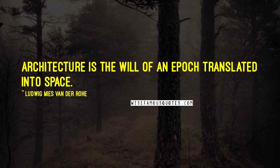 Ludwig Mies Van Der Rohe quotes: Architecture is the will of an epoch translated into space.