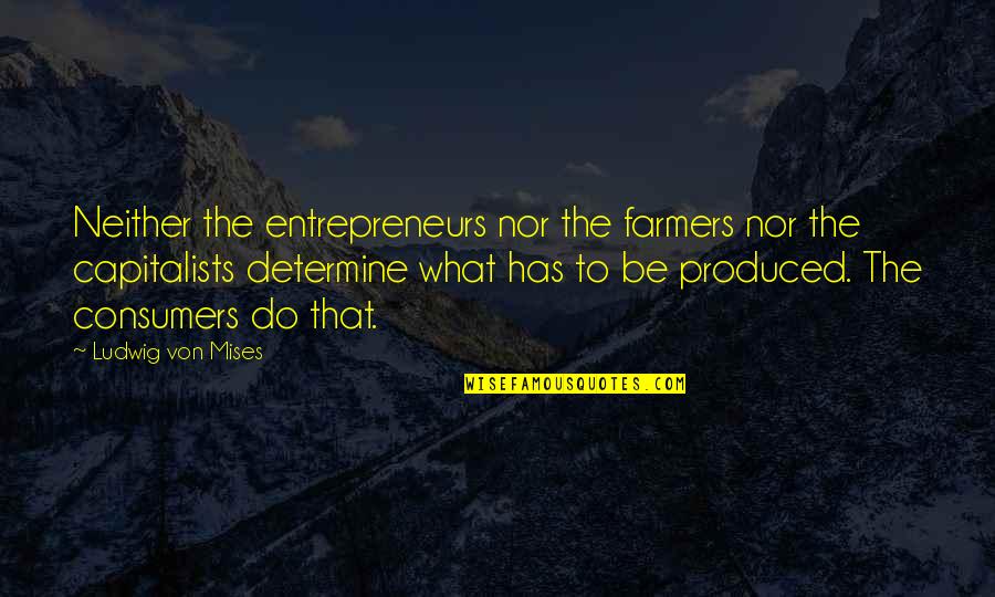 Ludwig Mises Quotes By Ludwig Von Mises: Neither the entrepreneurs nor the farmers nor the