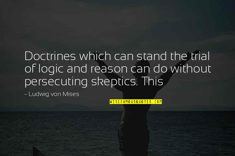 Ludwig Mises Quotes By Ludwig Von Mises: Doctrines which can stand the trial of logic