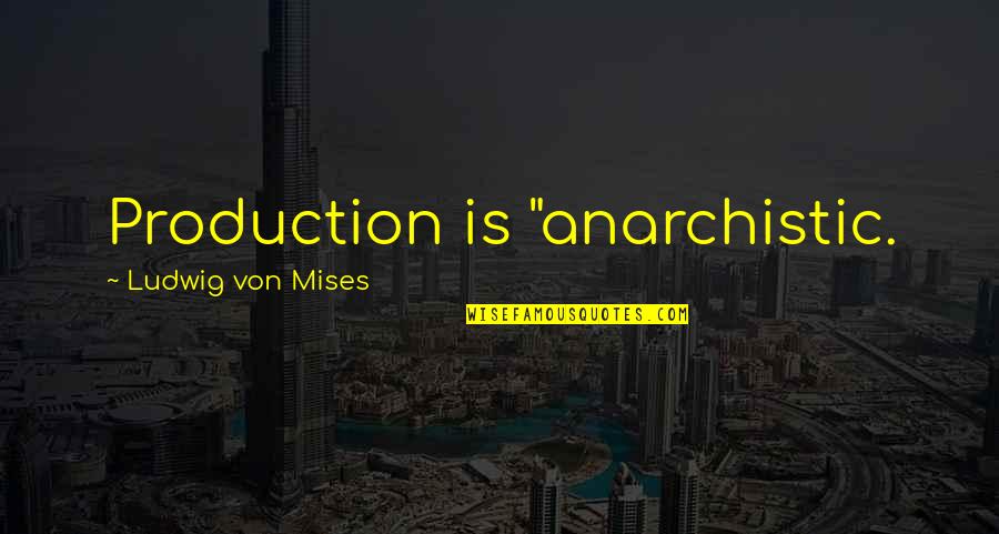 Ludwig Mises Quotes By Ludwig Von Mises: Production is "anarchistic.