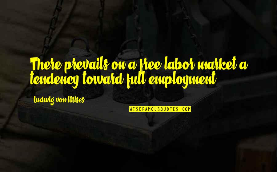 Ludwig Mises Quotes By Ludwig Von Mises: There prevails on a free labor market a