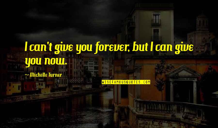 Ludwig Thoma Quotes By Michelle Turner: I can't give you forever, but I can Ludwig Thoma Quotes By Michelle Turner: I can't give you forever, but I can