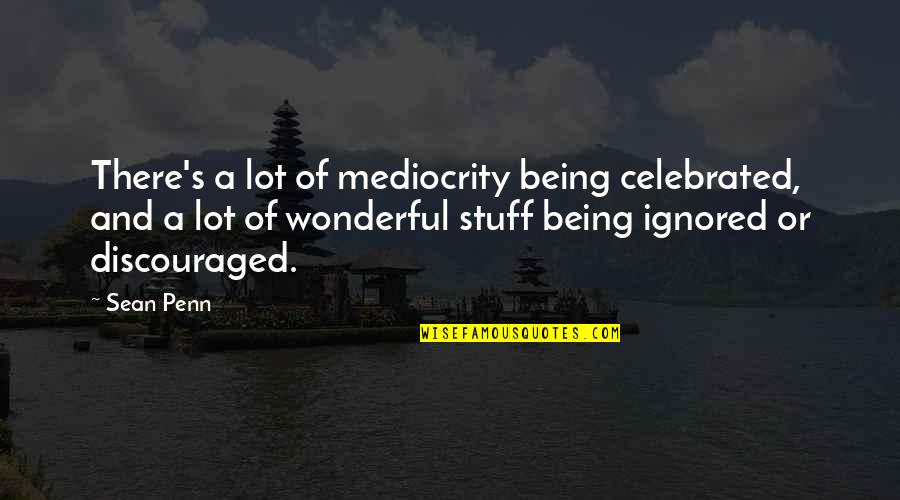 Ludwig Thoma Quotes By Sean Penn: There's a lot of mediocrity being celebrated, and Ludwig Thoma Quotes By Sean Penn: There's a lot of mediocrity being celebrated, and