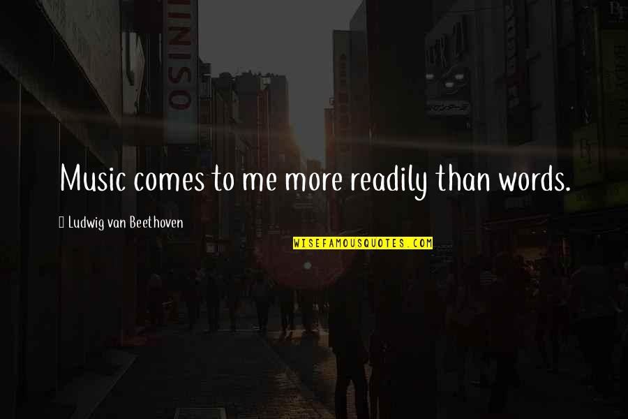 Ludwig Van Beethoven Music Quotes By Ludwig Van Beethoven: Music comes to me more readily than words. Ludwig Van Beethoven Music Quotes By Ludwig Van Beethoven: Music comes to me more readily than words.