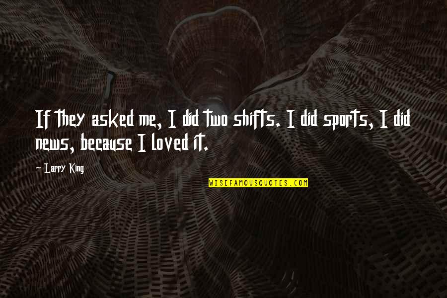 Ludwig Von Mises Human Action Quotes By Larry King: If they asked me, I did two shifts.