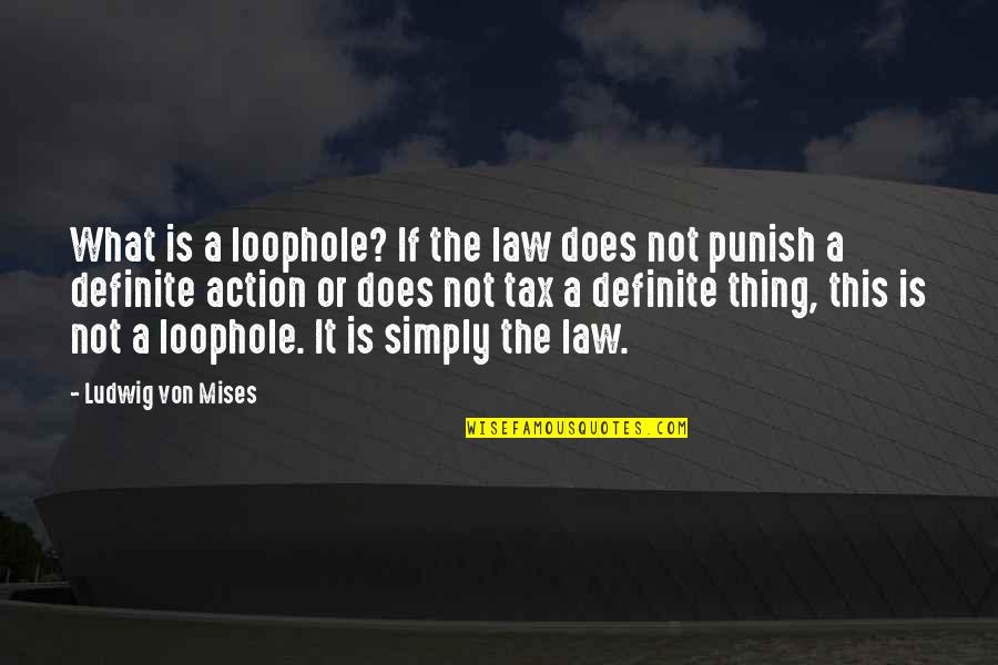 Ludwig Von Mises Quotes By Ludwig Von Mises: What is a loophole? If the law does