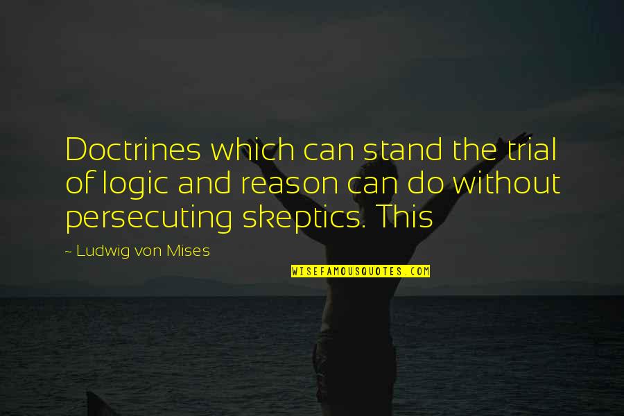 Ludwig Von Mises Quotes By Ludwig Von Mises: Doctrines which can stand the trial of logic