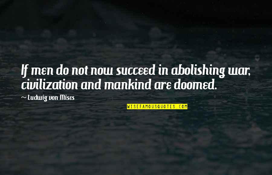 Ludwig Von Mises Quotes By Ludwig Von Mises: If men do not now succeed in abolishing