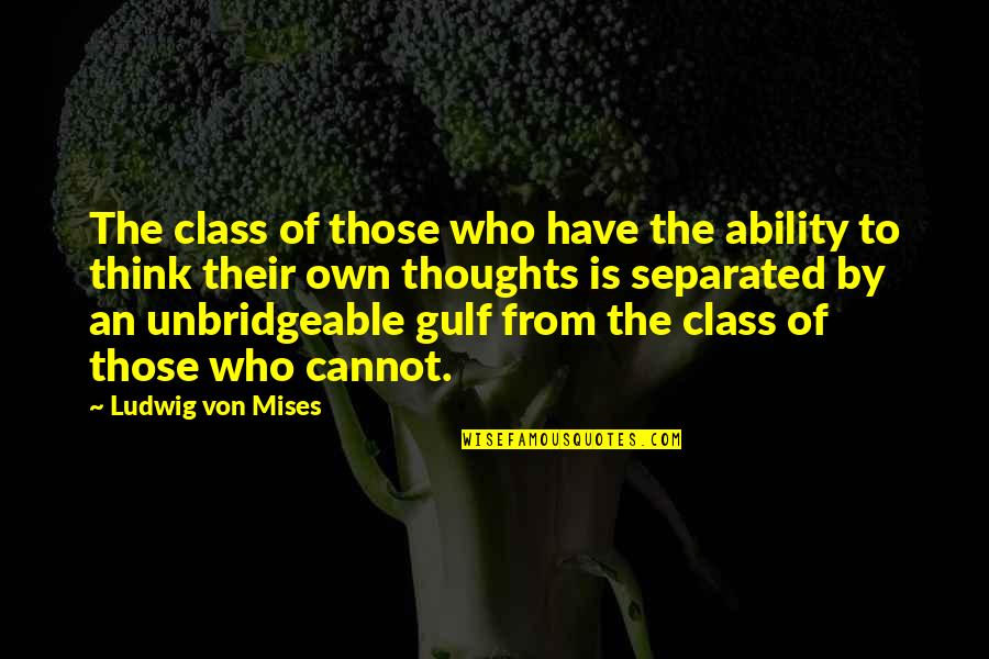 Ludwig Von Mises Quotes By Ludwig Von Mises: The class of those who have the ability