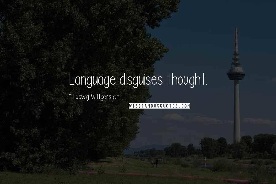 Ludwig Wittgenstein quotes: Language disguises thought.