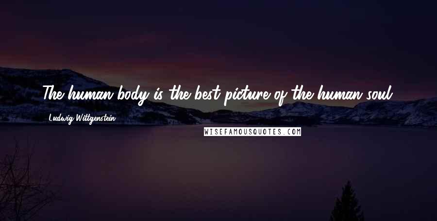 Ludwig Wittgenstein quotes: The human body is the best picture of the human soul.